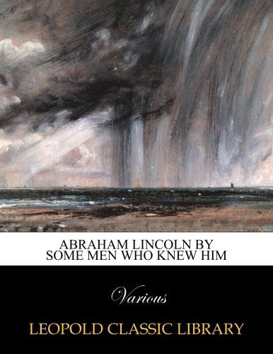 Abraham Lincoln by some men who knew him