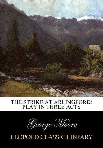 The strike at Arlingford: play in three acts