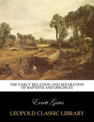 The early relation and separation of Baptists and Disciples