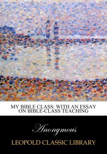 My Bible class: with an essay on Bible-class teaching