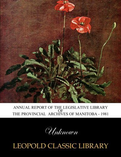 Annual report of the Legislative Library of the Provincial  Archives of Manitoba - 1981