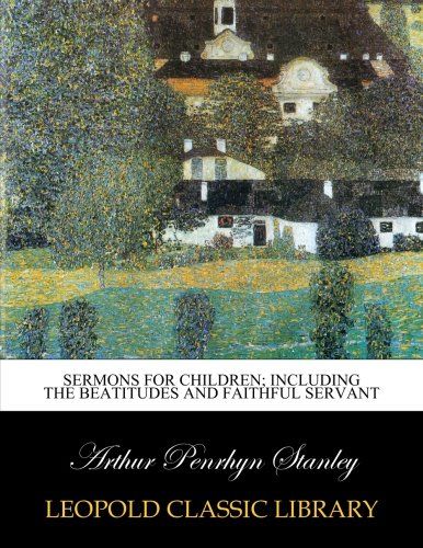 Sermons for children; including the beatitudes and faithful servant