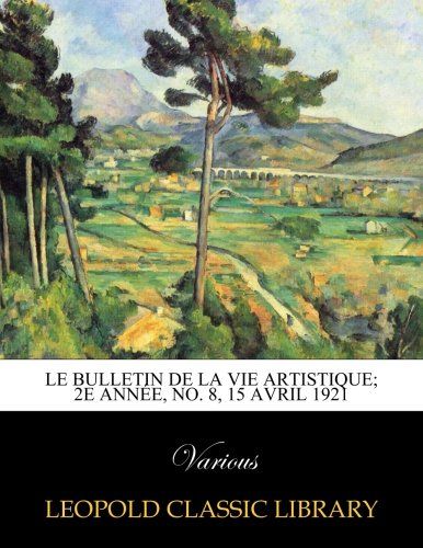 Le Bulletin de la vie artistique; 2e Année, No. 8, 15 Avril 1921 (French Edition)