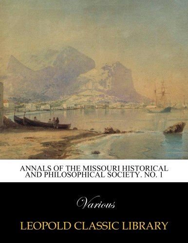 Annals of the Missouri historical and philosophical society. No. 1