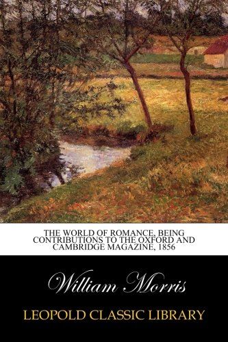 The world of romance, being contributions to the Oxford and Cambridge magazine, 1856