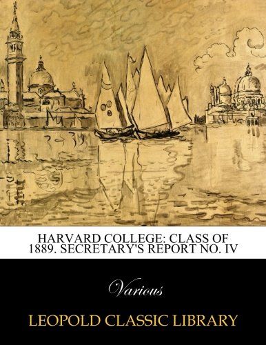 Harvard college: Class of 1889. Secretary's report No. IV