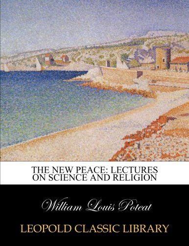 The new peace: lectures on science and religion