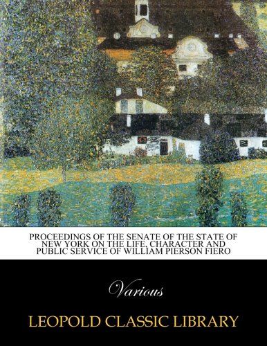 Proceedings of the Senate of the State of New York on the life, character and public service of William Pierson Fiero