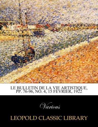 Le Bulletin de la vie artistique, pp. 76-96, No. 4, 15 fevrier, 1922 (French Edition)