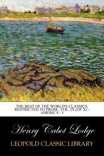 The Best of the World's Classics, Restricted to Prose, Vol. IX (of X) - America - I