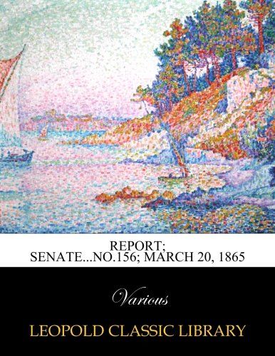 Report; Senate...No.156; March 20, 1865