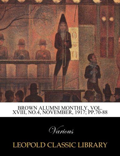 Brown alumni monthly, Vol. XVIII, No.4, November, 1917; pp.70-88