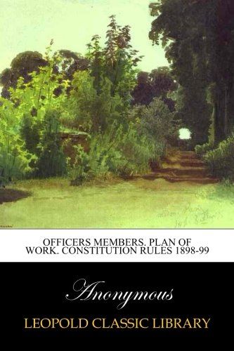 Officers Members. Plan of Work. Constitution Rules 1898-99