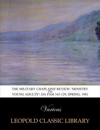 The Military Chaplains' Review: 'Ministry to Young Adults"; DA Pam 165-129, Spring, 1981