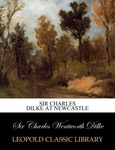 Sir Charles Dilke at Newcastle