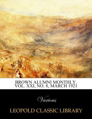 Brown alumni monthly. Vol. XXI, No. 8, March 1921
