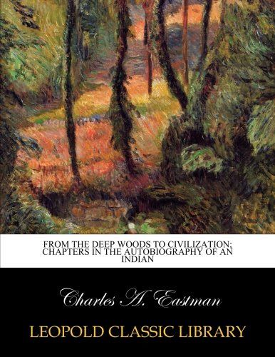 From the deep woods to civilization; chapters in the autobiography of an Indian