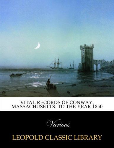 Vital records of Conway, Massachusetts; to the year 1850
