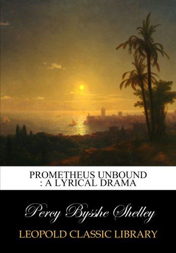 Prometheus unbound : a lyrical drama