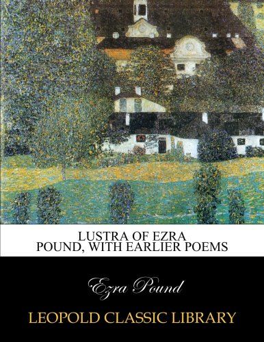Lustra of Ezra Pound, with earlier poems