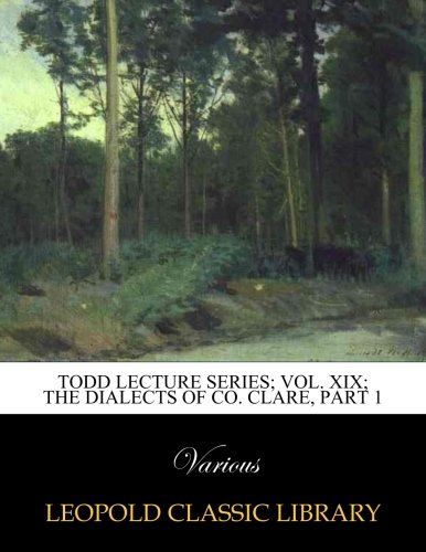 Todd lecture series; Vol. XIX; The Dialects of co. Clare, Part 1