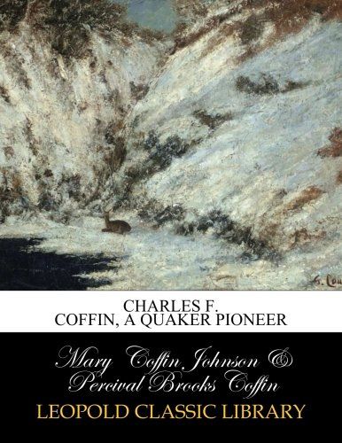 Charles F. Coffin, a Quaker pioneer