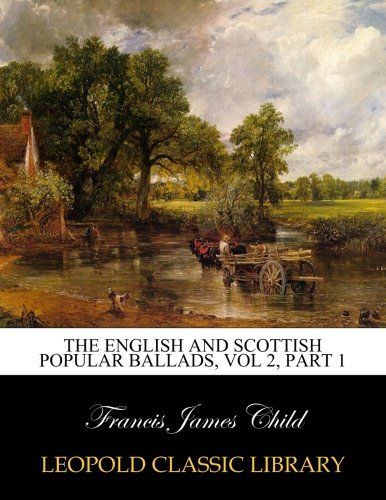 The English and Scottish popular ballads, Vol 2, Part 1