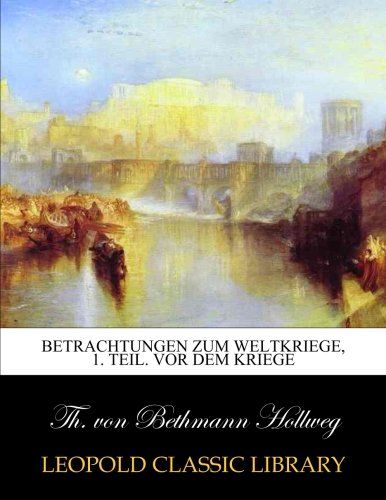 Betrachtungen zum weltkriege, 1. teil. Vor dem kriege (German Edition)