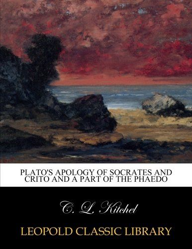 Plato's Apology of Socrates and Crito and a part of the Phaedo