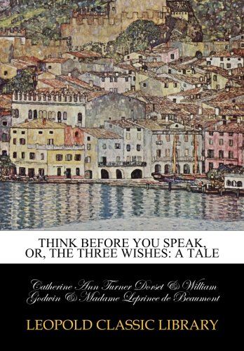 Think before you speak, or, The three wishes: a tale