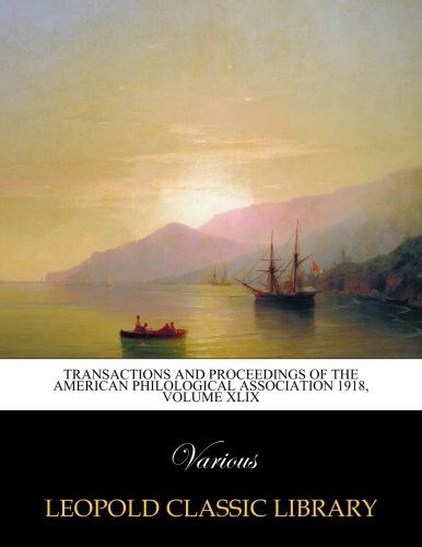 Transactions and proceedings of the American Philological Association 1918, Volume XLIX