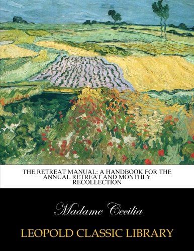 The retreat manual: a handbook for the annual retreat and monthly recollection