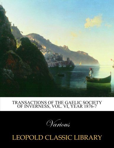 Transactions of the Gaelic society of inverness, Vol. VI, year 1876-7