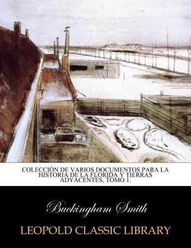 Colección de varios documentos para la historia de la Florida y tierras adyacentes, Tomo 1. (Spanish Edition)