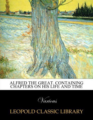 Alfred the Great. Containing chapters on his life and time