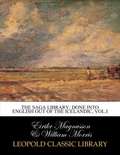The Saga library: done into English out of the Icelandic, Vol.I