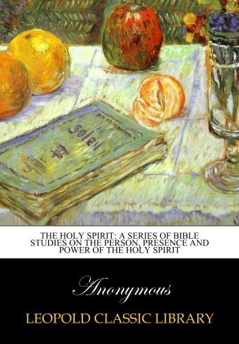 The Holy Spirit: a series of Bible studies on the person, presence and power of the Holy Spirit