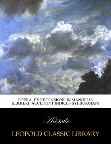 Opera, ex recensione Immanuelis Bekkeri; accedunt indices Sylburgiani (Latin Edition)