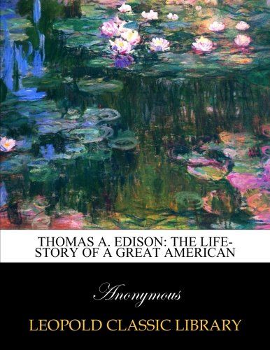 Thomas A. Edison: the life-story of a great American