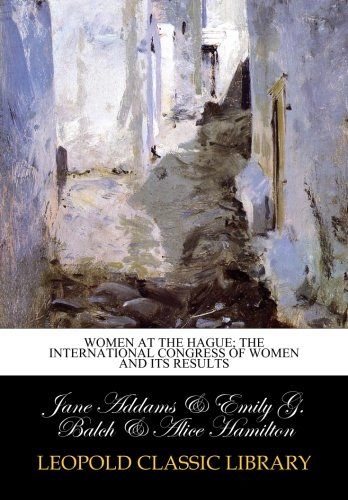 Women at the Hague; the International Congress of Women and its results