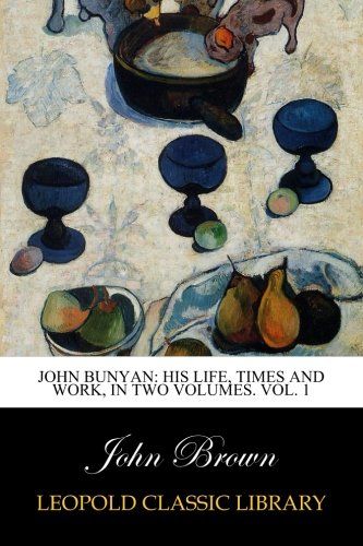 John Bunyan: his life, times and work, in two volumes. Vol. 1