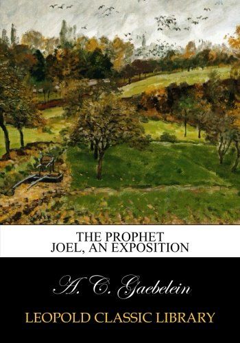 The Prophet Joel, an exposition