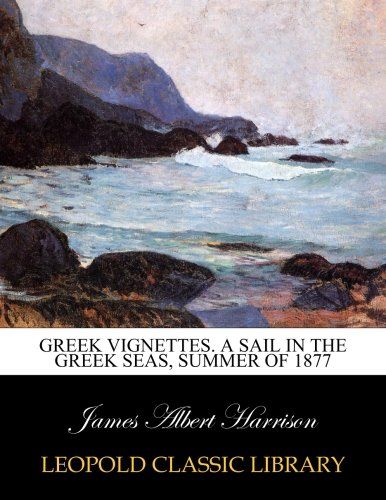 Greek vignettes. A sail in the Greek seas, summer of 1877