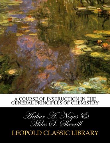A course of instruction in the general principles of chemistry
