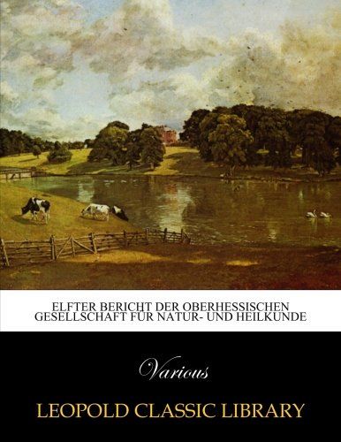 Elfter Bericht der Oberhessischen Gesellschaft für Natur- und Heilkunde (German Edition)