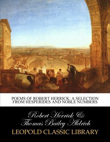 Poems of Robert Herrick: a selection from Hesperides and Noble numbers