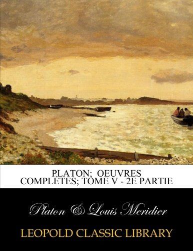 Platon;  Oeuvres complètes; Tome V - 2e Partie (French Edition)