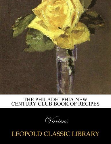 The Philadelphia New century club book of recipes