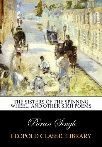 The sisters of the spinning wheel, and other Sikh poems