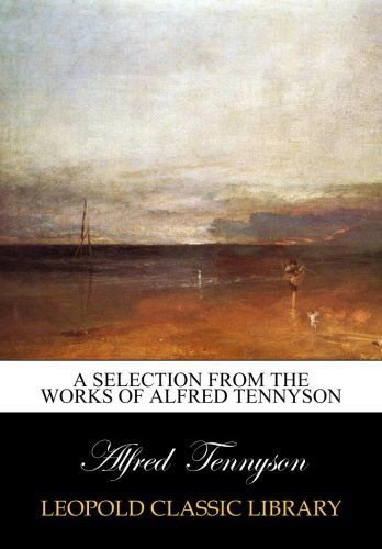 A selection from the works of Alfred Tennyson